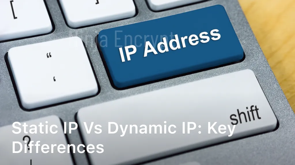 Static IP vs Dynamic IP: Key Differences