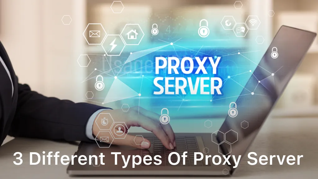 3 Different Types Of Proxy Server