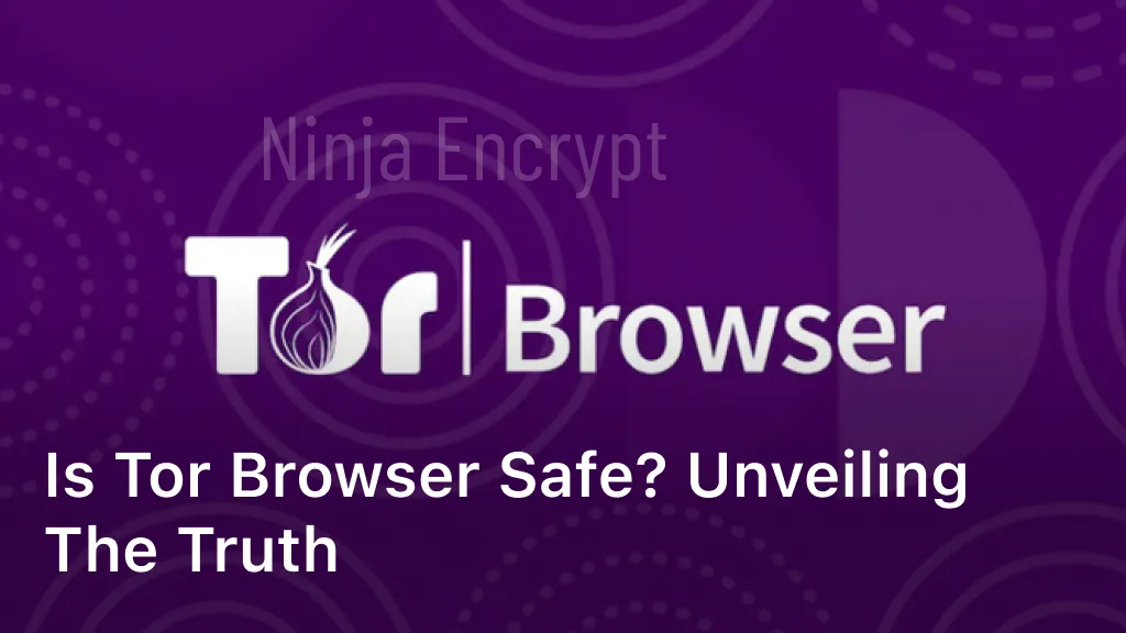 Is Tor Browser Safe? Unveiling the Truth
