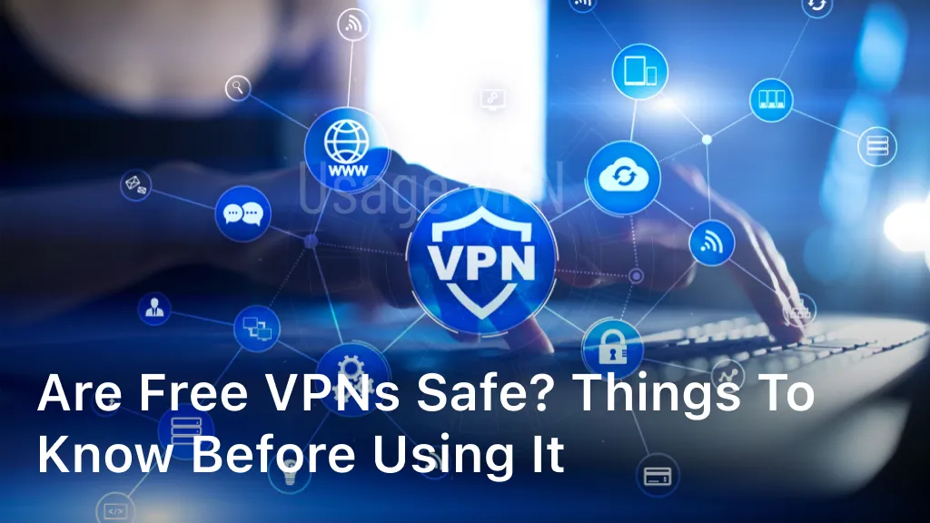 Are Free VPNs Safe? Things to Know Before Using It