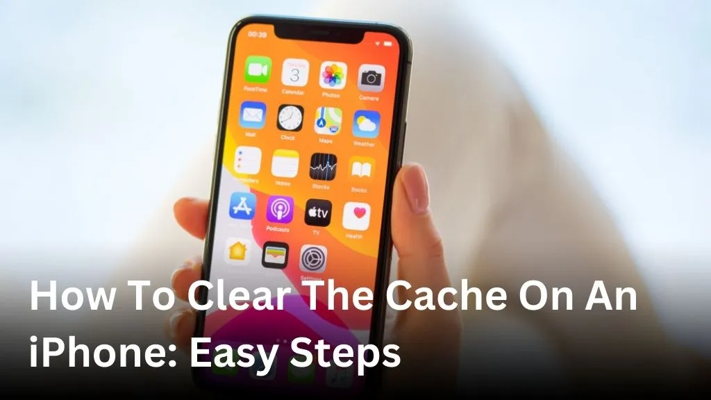 How To Clear The Cache On An iPhone: Easy Steps