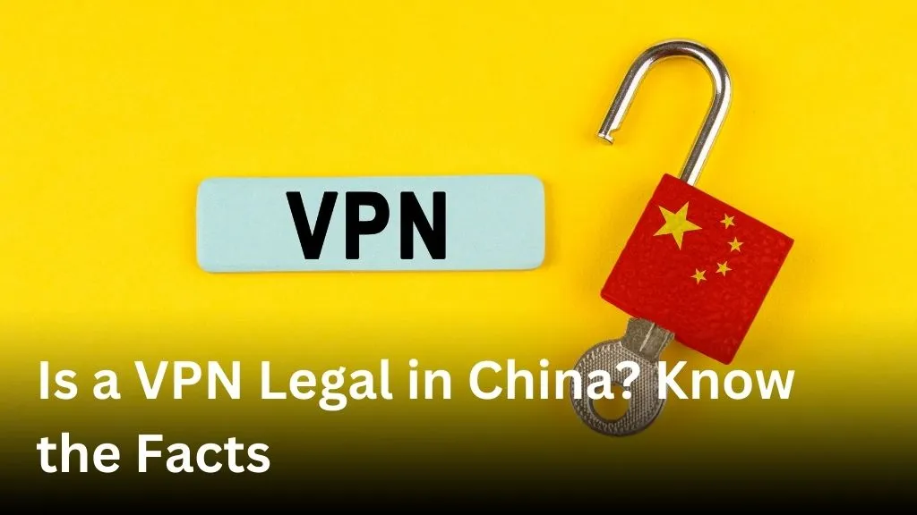 Is a VPN Legal in China? Know the Facts