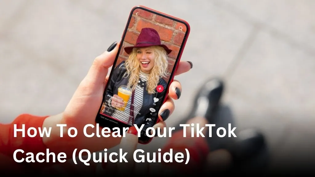 How To Clear Your TikTok Cache (Quick Guide)